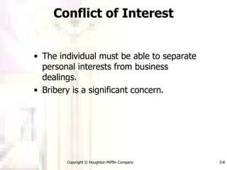 Conflict of Interest The individual must be able to separate personal interests from business dealings. Bribery is a significant concern. Copyright © Houghton Mifflin Company 3- 