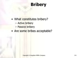 Bribery What constitutes bribery? Active bribery Passive bribery Are some bribes acceptable? Copyright © Houghton Mifflin Company 3- 