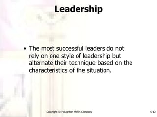 Leadership The most successful leaders do not rely on one style of leadership but alternate their technique based on the characteristics of the situation. 