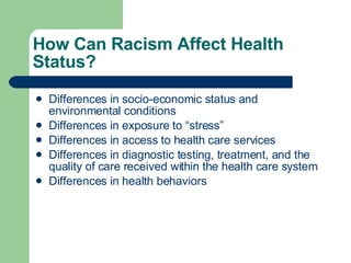 How Can Racism Affect Health Status? <ul><li>Differences in socio-economic status and environmental conditions  </li></ul>...