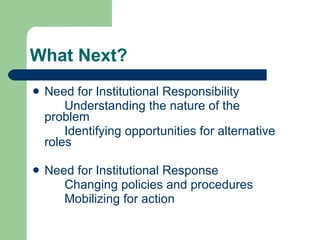 What Next? <ul><li>Need for Institutional Responsibility </li></ul><ul><li>Understanding the nature of the  problem </li><...