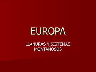 EUROPA LLANURAS Y SISTEMAS MONTAÑOSOS 