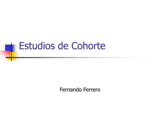 Estudios de Cohorte
Fernando Ferrero
 