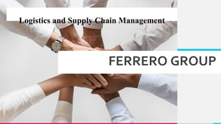 FERRERO GROUP
Logistics and Supply Chain Management
 