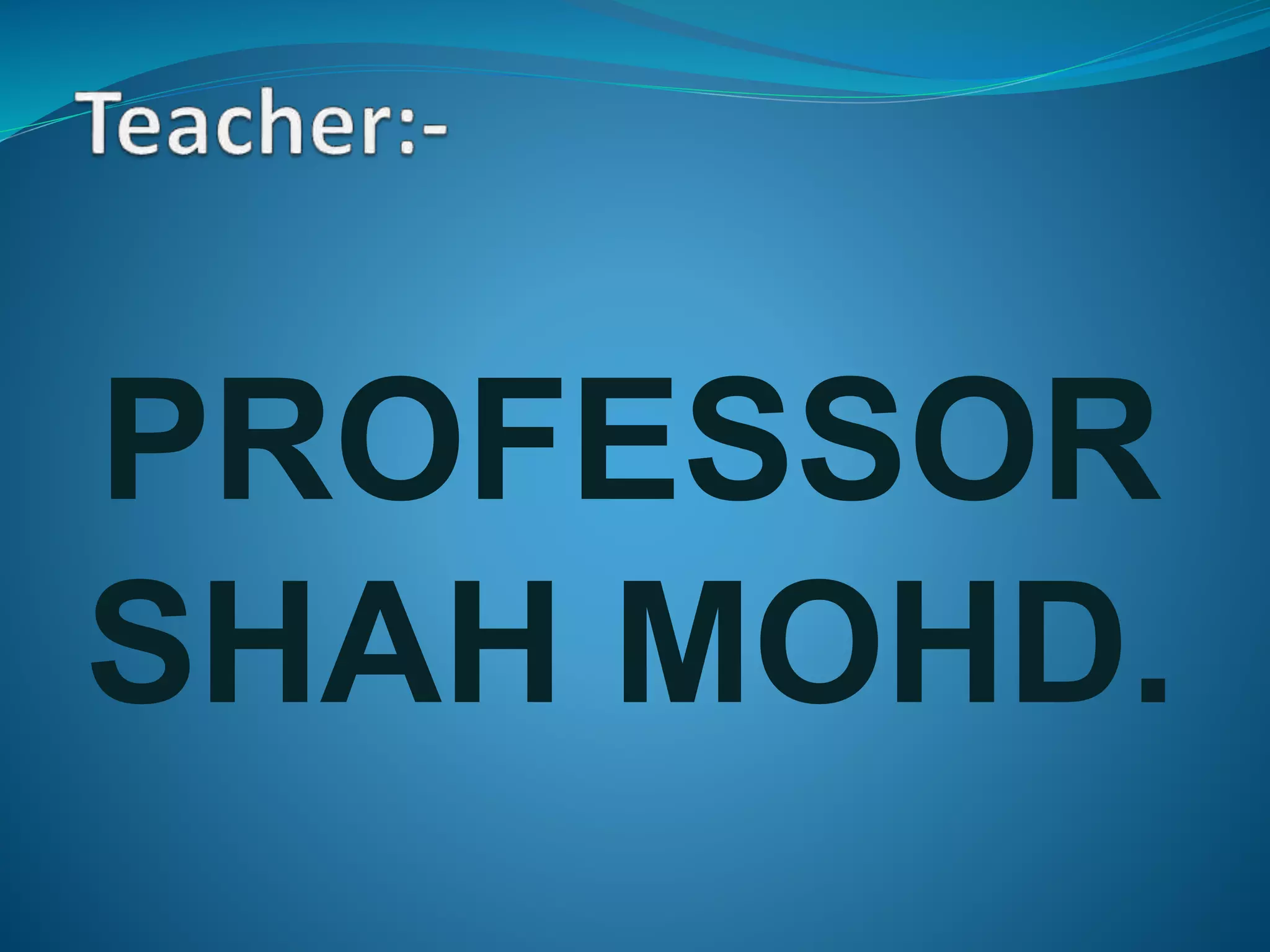 PROFESSOR
SHAH MOHD.
 