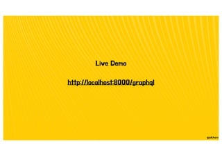 Live Demo
http://localhost:8000/graphql
 