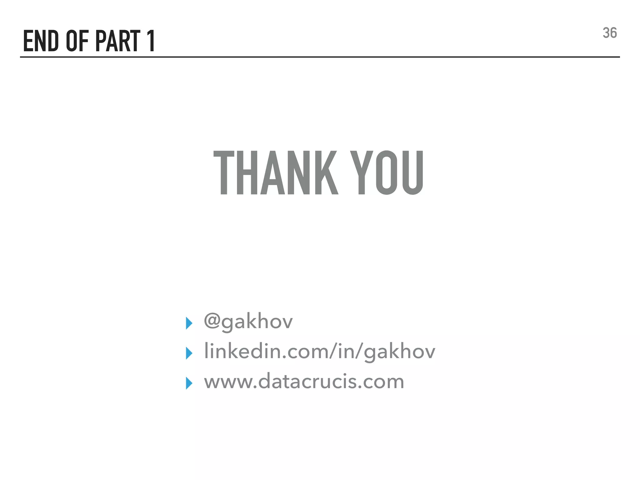 END OF PART 1
▸ @gakhov
▸ linkedin.com/in/gakhov
▸ www.datacrucis.com
36
THANK YOU
 