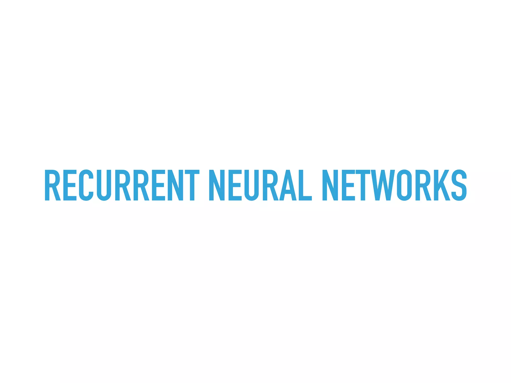 RECURRENT NEURAL NETWORKS
 