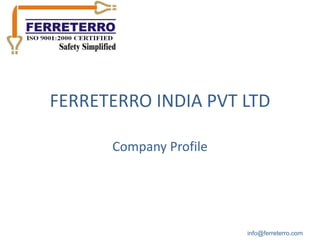 FERRETERRO INDIA PVT LTD

      Company Profile




                        info@ferreterro.com
 