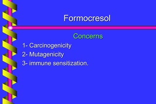 Formocresol
Concerns
1- Carcinogenicity
2- Mutagenicity
3- immune sensitization.
 