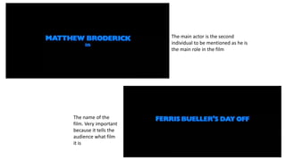 The main actor is the second
individual to be mentioned as he is
the main role in the film
The name of the
film. Very important
because it tells the
audience what film
it is
 
