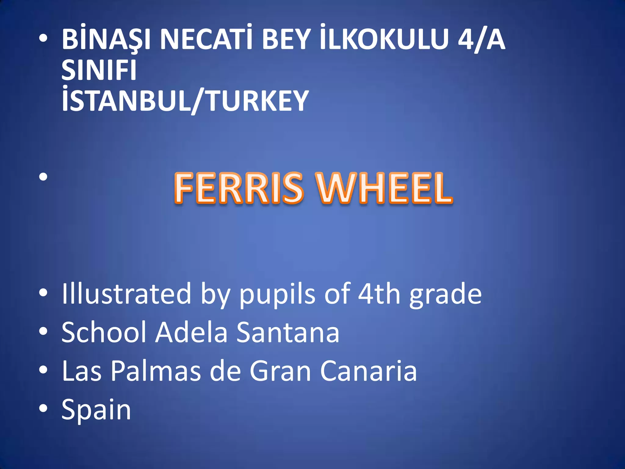 • BİNAŞI NECATİ BEY İLKOKULU 4/A
SINIFI
İSTANBUL/TURKEY
•
•
•
•
•

Illustrated by pupils of 4th grade
School Adela Santana
Las Palmas de Gran Canaria
Spain

 
