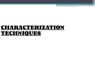 CHARACTERIZATION
TECHNIQUES
 
