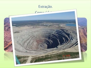 Extração.
Como é feita?
 