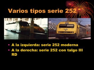 Varios tipos serie 252 A la izquierda: serie 252 moderna A la derecha: serie 252 con talgo III RD 