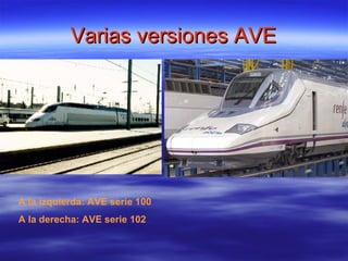 Varias versiones AVE A la izquierda: AVE serie 100 A la derecha: AVE serie 102 