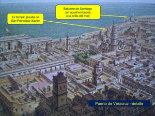 Puerto de Veracruz –detalle Ex templo jesuita de San Francisco Xavier Baluarte de Santiago  (en aquel entonces, a la orilla del mar) 