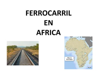 FERROCARRIL
     EN
   AFRICA
 