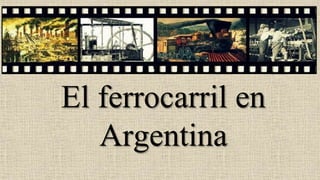 El ferrocarril en
Argentina
 