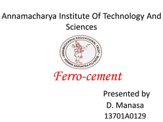 Annamacharya Institute Of Technology And
Sciences
Ferro-cement
Presented by
D. Manasa
13701A0129
 