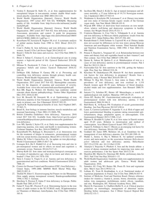 5. Verdon F, Burnand B, Stubi CL, et al. Iron supplementation for
unexplained fatigue in non-anaemic women: double blind rando-
mised placebo controlled trial. BMJ 2003;326:1124.
6. World Health Organization [Internet]. Geneva: World Health
Organization; 1997 [cited 2017 Feb 02]. WHOQOL Measuring
quality of life. Available from: http://www.who.int/mental_health/
media/68.pdf.
7. World Health Organization [Internet]. Geneva: World Health
Organization; 2001 [cited 2017 Feb 02]. Iron deficiency anaemia.
Assessment, prevention, and control. A guide for programme
managers. Available from: http://apps.who.int/iris/bitstream/10665/
66914/1/WHO_NHD_01.3.pdf?ua¼1.
8. Kassebaum NJ, Jasrasaria R, Naghavi M, et al. A systematic analysis
of global anemia burden from 1990 to 2010. Blood 2014;123:
615–24.
9. Coad J, Pedley K. Iron deficiency and iron deficiency anemia in
women. Scand J Clin Lab Invest Suppl 2014;244:82–9.
10. Beard J, Tobin B. Iron status and exercise. Am J Clin Nutr 2000;72:
594S–7S.
11. Bitzer J, Sultan C, Creatsas G, et al. Gynecological care in young
women: a high-risk period of life. Gynecol Endocrinol 2014;30:
542–8.
12. Milman N, Paszkowski T, Cetin I, et al. Supplementation during
pregnancy: beliefs and science. Gynecol Endocrinol 2016;32:
509–16.
13. DeMayer EM, Dallman P, Gurney JM, et al. Preventing and
controlling iron deficiency anemia through primary health care.
Geneva: World Health Organization; 1989.
14. World Health Organization [Internet]. Geneva: World Health
Organization; 2011 [cited 2017 Feb 02]. Haemoglobin concentra-
tions for the diagnosis of anaemia and assessment of severity.
Available from: www.who.int/vmnis/indicators/haemoglobin.pdf.
15. Koo BB, Bagai K, Walters AS. Restless legs syndrome: current
concepts about disease pathophysiology. Tremor Other Hyperkinet
Mov (NY) 2016;22:401.
16. Levi M, Rosselli M, Simonetti M, et al. Epidemiology of iron
deficiency anaemia in four European countries: a population-based
study in primary care. Eur J Haematol 2016;97:583–93.
17. Agarwal R. Nonhematological benefits of iron. Am J Nephrol 2007;
27:565–71.
18. Beard JL. Iron biology in immune function, muscle metabolism and
neuronal functioning. J Nutr 2001;131:568S–79S.
19. British Columbia Guidelines—Iron deficiency. Vancouver; 2010
[cited 2017 Feb 02]. Available from: http://www2.gov.bc.ca/gov/
content/health/practitioner-professional-resources/bc-guidelines/
iron-deficiency.
20. Low MS, Speedy J, Styles CE, et al. Daily iron supplementation for
improving anaemia, iron status and health in menstruating women.
Cochrane Database Syst Rev 2016;4:CD009747.
21. Krayenbuehl PA, Battegay E, Breymann C, et al. Intravenous iron
for the treatment of fatigue in nonanemic, premenopausal women
with low serum ferritin concentration. Blood 2011;118:3222–32227.
22. Mun˜oz M, Villar I, Garcı´a-Erce JA. An update on iron physiology.
World J Gastroenterol 2009;15:4617–26.
23. Lomagno KA, Hu F, Riddell LJ, et al. Increasing iron and zinc in
pre-menopausal women and its effects on mood and cognition: a
systematic review. Nutrients 2014;6:5117–41.
24. Murray-Kolb LE. Iron status and neuropsychological consequences
in women of reproductive age: what do we know and where are we
headed? J Nutr 2011;141:747S–55S.
25. Stein J, Connor S, Virgin G, et al. Anemia and iron deficiency in
gastrointestinal and liver conditions. World J Gastroenterol 2016;22:
7908–25.
26. Centers for Disease Control and Prevention (CDC). Iron Deficiency –
United States, 1999–2000. MMWR Morb Mortal Wkly Rep.
2002;51:897–9.
27. Thefeld W, Ellert U. Eisenversorgung bei Frauen vor der Menopause
[Iron supply among menopausal women]. Bundesgesundheitsblatt
1998;11:502–3. German.
28. Hercberg S, Preziosi P, Galan P. Iron deficiency in Europe. Public
Health Nutr 2001;4:537–45.
29. Galan P, Yoon HC, Preziosi P, et al. Determining factors in the iron
status of adult women in the SU.VI.MAX study. SUpplementation
en VItamines et Mine´raux AntioXydants. Eur J Clin Nutr 1998;52:
383–8.
30. Jacobsen BK, Heuch I, Kva˚le G. Age at natural menopause and all-
cause mortality: a 37-year follow-up of 19,731 Norwegian women.
Am J Epidemiol 2003;157:923–9.
31. Waldmann A, Koschizke JW, Leitzmann C, et al. Dietary iron intake
and iron status of German female vegans: results of the German
vegan study. Ann Nutr Metab 2004;48:103–8.
32. Wojciak RW. Effect of short-term food restriction on iron metab-
olism, relative well-being and depression symptoms in healthy
women. Eat Weight Disord 2014;19:321–7.
33. Contreras-Manzano A, Cruz Vde L, Villalpando S, et al. Anemia
and iron deficiency in Mexican elderly population: results from the
Ensanut 2012. Salud Publica Mex 2015;57:394–402.
34. Ramakrishnan U, Frith-Terhune A, Cogswell M, et al. Dietary intake
does not account for differences in low iron stores among Mexican
American and non-Hispanic white women: Third National Health
and Nutrition Examination Survey, 1988–1994. J Nutr 2002;132:
996–1001.
35. Peneau S, Dauchet L, Vergnaud AC, et al. Relationship between iron
status and dietary fruit and vegetables based on their vitamin C and
fiber content. Am J Clin Nutr 2008;87:1298–305.
36. Qamar K, Saboor M, Qudsia F, et al. Malabsorption of iron as a
cause of iron deficiency anemia in postmenopausal women. Pak J
Med Sci 2015;31:304–8.
37. Fairweather-Tait SJ. Iron nutrition in the UK: getting the balance
right. Proc Nutr Soc 2004;63:519–28.
38. Kirschner W, Dudenhausen JW, Henrich W. Are there anamnestic
risk factors for iron deficiency in pregnancy? Results from a
feasibility study. J Perinat Med 2016;44:309–14.
39. Milman N, Byg KE, Ovesen L. Iron status in Danes 1994. II:
prevalence of iron deficiency and iron overload in 1,319
Danish women aged 40–70 years. Influence of blood donation,
alcohol intake and iron supplementation. Ann Hematol 2000;79:
612–21.
40. Janssen CA, Scholten PC, Heintz AP. Menorrhagia—a search for
epidemiological risk markers. Maturitas 1997;28:19–25.
41. Green BT, Rockey DC. Gastrointestinal endoscopic evaluation of
premenopausal women with iron deficiency anemia. J Clin
Gastroenterol 2004;38:104–9.
42. Bull-Henry K, Al-Kawas FH. Evaluation of occult gastrointestinal
bleeding. Am Fam Physician 2013;87:430–6.
43. Lanas A, Carrera-Lasfuentes P, Arguedas Y, et al. Risk of upper and
lower gastrointestinal bleeding in patients taking nonsteroidal anti-
inflammatory drugs, antiplatelet agents, or anticoagulants. Clin
Gastroenterol Hepatol 2015;13:906–12.e2.
44. Milman N, Rosdahl N, Lyhne N, et al. Iron status in Danish women
aged 35–65 years. Relation to menstruation and method of
contraception. Acta Obstet Gynecol Scand 1993;72:601–5.
45. Aigner E, Feldman A, Datz C. Obesity as an emerging risk factor for
iron deficiency. Nutrients 2014;6:3587–600.
46. Goddard AF, James MW, McIntyre AS, et al. Guidelines for the
management of iron deficiency anaemia. Gut 2011;60:1309–16.
47. Hudak L, Jaraisy A, Haj S, Muhsen K. An updated systematic
review and meta-analysis on the association between Helicobacter
pylori infection and iron deficiency anemia. Helicobacter
2017;22:e12330. doi: 10.1111/hel.12330.
48. Alaunyte I, Stojceska V, Plunkett A. Iron and the female athlete: a
review of dietary treatment methods for improving iron status and
exercise performance. J Int Soc Sports Nutr 2015;12:38.
49. Hamilton BE, Martin JA, Osterman MJ. Births: preliminary data for
2015. Natl Vital Stat Rep 2016;65:1–15.
50. World Health Organization. Guideline: daily iron supplementation in
adult women and adolescent girls. Geneva: World Health
Organization; 2016.
51. Saunders AV, Craig WJ, Baines SK, Posen JS. Iron and vegetarian
diets. Med J Aust 2013;199:S11–6.
52. Leblanc JC, Yoon H, Kombadjian A, et al. Nutritional intakes of
vegetarian populations in France. Eur J Clin Nutr 2000;54:443–9.
53. Institute of Medicine, Food and Nutrition Board. Dietary reference
intakes for vitamin a, vitamin k, arsenic, boron, chromium, copper,
iodine, iron, manganese, molybdenum, nickel, silicon, vanadium,
and zinc. Washington, DC: National Academy Press; 2001.
54. Marret H, Fauconnier A, Chabbert-Buffet N, et al. Clinical practice
guidelines on menorrhagia: management of abnormal uterine
bleeding before menopause. Eur J Obstet Gynecol Reprod Biol
2010;152:133–7.
6 A. Firquet et al. Gynecol Endocrinol, Early Online: 1–7
 