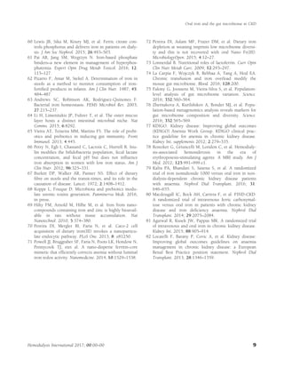 60 Lewis JB, Sika M, Koury MJ, et al. Ferric citrate con-
trols phosphorus and delivers iron in patients on dialy-
sis. J Am Soc Nephrol. 2015; 26:493–503.
61 Pai AB, Jang SM, Wegrzyn N. Iron-based phosphate
binders–a new element in management of hyperphos-
phatemia. Expert Opin Drug Metab Toxicol. 2016; 12:
115–127.
62 Pizarro F, Amar M, Stekel A. Determination of iron in
stools as a method to monitor consumption of iron-
fortiﬁed products in infants. Am J Clin Nutr. 1987; 45:
484–487.
63 Andrews SC, Robinson AK, Rodriguez-Quinones F.
Bacterial iron homeostasis. FEMS Microbiol Rev. 2003;
27:215–237.
64 Li H, Limenitakis JP, Fuhrer T, et al. The outer mucus
layer hosts a distinct intestinal microbial niche. Nat
Comms. 2015; 6:8292.
65 Vieira AT, Teixeira MM, Martins FS. The role of probi-
otics and prebiotics in inducing gut immunity. Front
Immunol. 2013; 4:445.
66 Petry N, Egli I, Chassard C, Lacroix C, Hurrell R. Inu-
lin modiﬁes the biﬁdobacteria population, fecal lactate
concentration, and fecal pH but does not inﬂuence
iron absorption in women with low iron status. Am J
Clin Nutr. 2012; 96:325–331.
67 Burkitt DP, Walker AR, Painter NS. Effect of dietary
ﬁbre on stools and the transit-times, and its role in the
causation of disease. Lancet. 1972; 2:1408–1412.
68 Koppe L, Fouque D. Microbiota and prebiotics modu-
late uremic toxins generation. Panminerva Medi. 2016,
in press.
69 Hilty FM, Arnold M, Hilbe M, et al. Iron from nano-
compounds containing iron and zinc is highly bioavail-
able in rats without tissue accumulation. Nat
Nanotechnol. 2010; 5:374–380.
70 Pereira DI, Mergler BI, Faria N, et al. Caco-2 cell
acquisition of dietary iron(III) invokes a nanoparticu-
late endocytic pathway. PLoS One. 2013; 8: e81250.
71 Powell JJ, Bruggraber SF, Faria N, Poots LK, Hondow N,
Pennycook TJ, etet al. A nano-disperse ferritin-core
mimetic that efﬁciently corrects anemia without luminal
iron redox activity. Nanomedicine. 2014; 10:1529–1538.
72 Pereira DI, Aslam MF, Frazer DM, et al. Dietary iron
depletion at weaning imprints low microbiome diversi-
ty and this is not recovered with oral Nano Fe(III).
MicrobiologyOpen. 2015; 4:12–27.
73 Lonnerdal B. Nutritional roles of lactoferrin. Curr Opin
Clin Nutr Metab Care. 2009; 12:293–297.
74 La Carpia F, Wojczyk B, Rebbaa A, Tang A, Hod EA.
Chronic transfusion and iron overload modify the
mouse gut microbiome. Blood. 2016; 128:200.
75 Falony G, Joossens M, Vieira-Silva S, et al. Population-
level analysis of gut microbiome variation. Science.
2016; 352:560–564.
76 Zhernakova A, Kurilshikov A, Bonder MJ, et al. Popu-
lation-based metagenomics analysis reveals markers for
gut microbiome composition and diversity. Science.
2016; 352:565–569.
77 KDIGO. Kidney disease: Improving global outcomes
(KDIGO) Anemia Work Group. KDIGO clinical prac-
tice guideline for anemia in chronic kidney disease.
Kidney Int. supplements 2012; 2:279–335.
78 Rostoker G, Griuncelli M, Loridon C, et al. Hemodialy-
sis-associated hemosiderosis in the era of
erythropoiesis-stimulating agents: A MRI study. Am J
Med. 2012; 125:991–999.e1.
79 Kalra PA, Bhandari S, Saxena S, et al. A randomized
trial of iron isomaltoside 1000 versus oral iron in non-
dialysis-dependent chronic kidney disease patients
with anaemia. Nephrol Dial Transplant. 2016; 31:
646–655.
80 Macdougall IC, Bock AH, Carrera F, et al. FIND-CKD:
A randomized trial of intravenous ferric carboxymal-
tose versus oral iron in patients with chronic kidney
disease and iron deﬁciency anaemia. Nephrol Dial
Transplant. 2014; 29:2075–2084.
81 Agarwal R, Kusek JW, Pappas MK. A randomized trial
of intravenous and oral iron in chronic kidney disease.
Kidney Int. 2015; 88:905–914.
82 Locatelli F, Barany P, Covic A, et al. Kidney disease:
Improving global outcomes guidelines on anaemia
management in chronic kidney disease: a European
Renal Best Practice position statement. Nephrol Dial
Transplant. 2013; 28:1346–1359.
Oral iron and the gut microbiome in CKD
Hemodialysis International 2017; 00:00–00 9
 