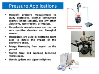 Pressure Applications
• Transient pressure measurement to
  study explosives, internal combustion
  engines (knock sensors...
