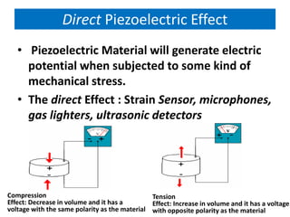 Direct Piezoelectric Effect
   • Piezoelectric Material will generate electric
     potential when subjected to some kind ...