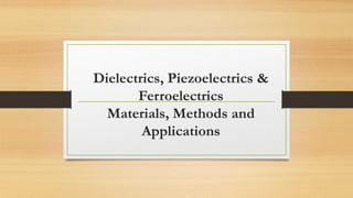 Dielectrics, Piezoelectrics &
Ferroelectrics
Materials, Methods and
Applications
 