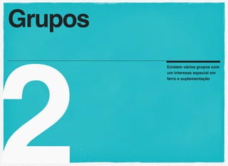 2
Existem vários grupos com
um interesse especial em
ferro e suplementação
Grupos
 