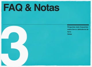 3
Perguntas mais frequentes
sobre ferro e deﬁciência de
ferro
Notas
FAQ & Notas
 