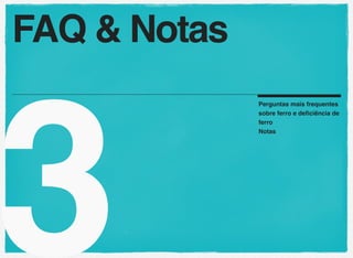 3
Perguntas mais frequentes
sobre ferro e deﬁciência de
ferro
Notas
FAQ & Notas
 