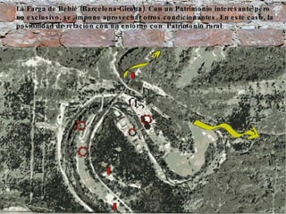La Farga de Bebié (Barcelona-Girona). Con un Patrimonio interesante pero no exclusivo, se  impone aprovechar otros condicionantes. En este caso, la posibilidad de relación con un entorno con  Patrimonio rural  