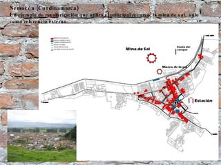 Nemocón (Cundinamarca) Un  ejemplo de revalorización que utiliza el principal recurso, la mina de sal,  sólo como referencia externa.   