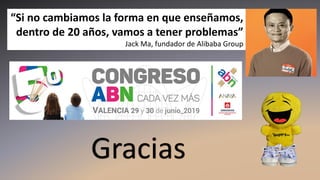 “Si no cambiamos la forma en que enseñamos,
dentro de 20 años, vamos a tener problemas”
Jack Ma, fundador de Alibaba Group
Gracias
 