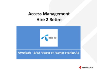Access Management
Hire 2 Retire

Ferrologic - BPM Project at Telenor Sverige AB

 