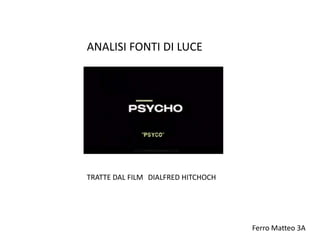 ANALISI FONTI DI LUCE




TRATTE DAL FILM DIALFRED HITCHOCH




                                    Ferro Matteo 3A
 