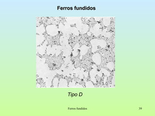 Ferros fundidos Tipo D Ferros fundidos 