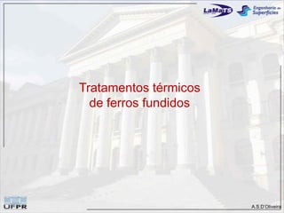 A.S.D’Oliveira
Tratamentos térmicos
de ferros fundidos
 
