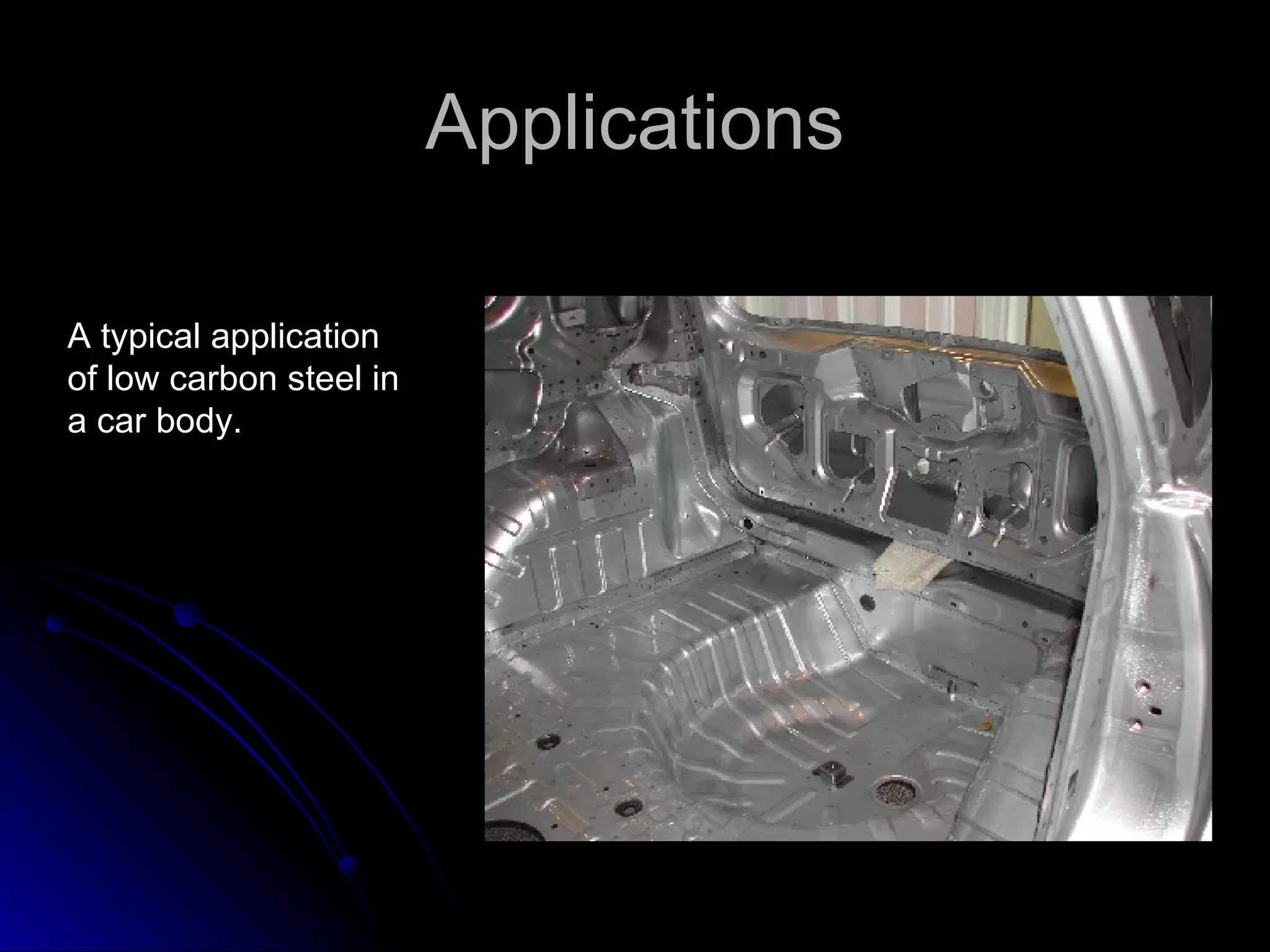 Applications A typical application of low carbon steel in a car body. 
