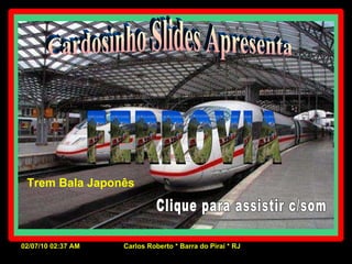 Cardosinho Slides Apresenta FERROVIA Clique para assistir c/som Trem Bala Japonês 