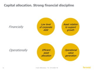 Why Ferrovial? 
Dividend generation Highest ever 
12 E-mail: ir@ferrovial.es – Tel: +34 91 586 27 30 
Net cash position 
(2018  2021 main maturities) 
34% 17% 
13% 14% 
Strong 
Backlog 
Operating 
cash flow* 
diversification 
Solid Financial 
Position 
High Quality 
Assets 
22% 
*2013 OCF ex-infrastructure projects 
 