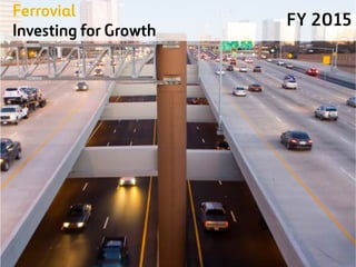 1
Ferrovial
Investing for Growth
FY 2015
 