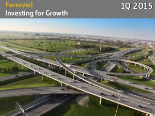 1
Ferrovial
Investing for Growth
1Q 2015
 