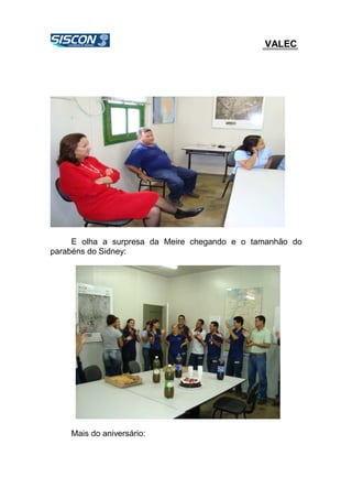 VALEC
E olha a surpresa da Meire chegando e o tamanhão do
parabéns do Sidney:
Mais do aniversário:
 