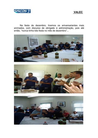 VALEC
Na festa de dezembro, tivemos os aniversariantes mais
animados, com discurso de obrigado à administração, pois até
então, “nunca tinha tido festa no mês de dezembro”...
 