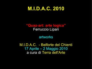 M.I.D.A.C. 2010 “ Quaz-art: arte logica” Ferruccio Lipari artworks M.I.D.A.C.  - Belforte del Chienti 17 Aprile – 2 Maggio 2010 a cura di  Terra dell'Arte 