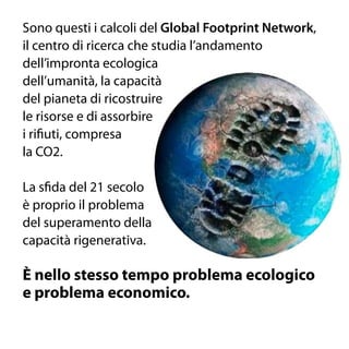 Sono questi i calcoli del Global Footprint Network,
il centro di ricerca che studia l’andamento
dell’impronta ecologica
de...
