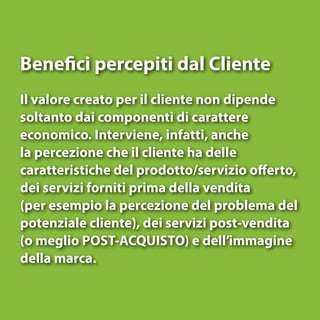 Benefici percepiti dal Cliente
Il valore creato per il cliente non dipende
soltanto dai componenti di carattere
economico....