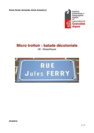 Perret, Pernet, Vermeulen, Donat, Armanet L2
Micro trottoir : balade décoloniale
UE : Géopolitiques
2018/2019
/1 7
 